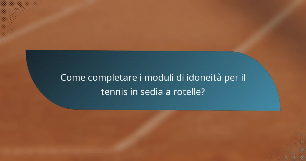 Come completare i moduli di idoneità per il tennis in sedia a rotelle?