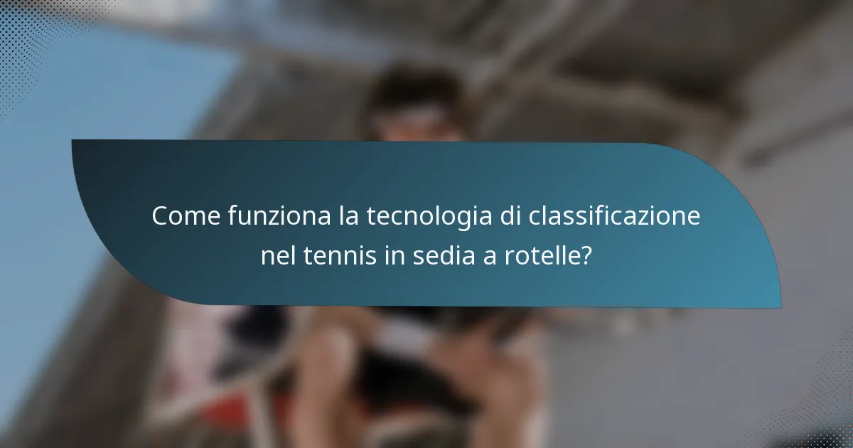 Come funziona la tecnologia di classificazione nel tennis in sedia a rotelle?