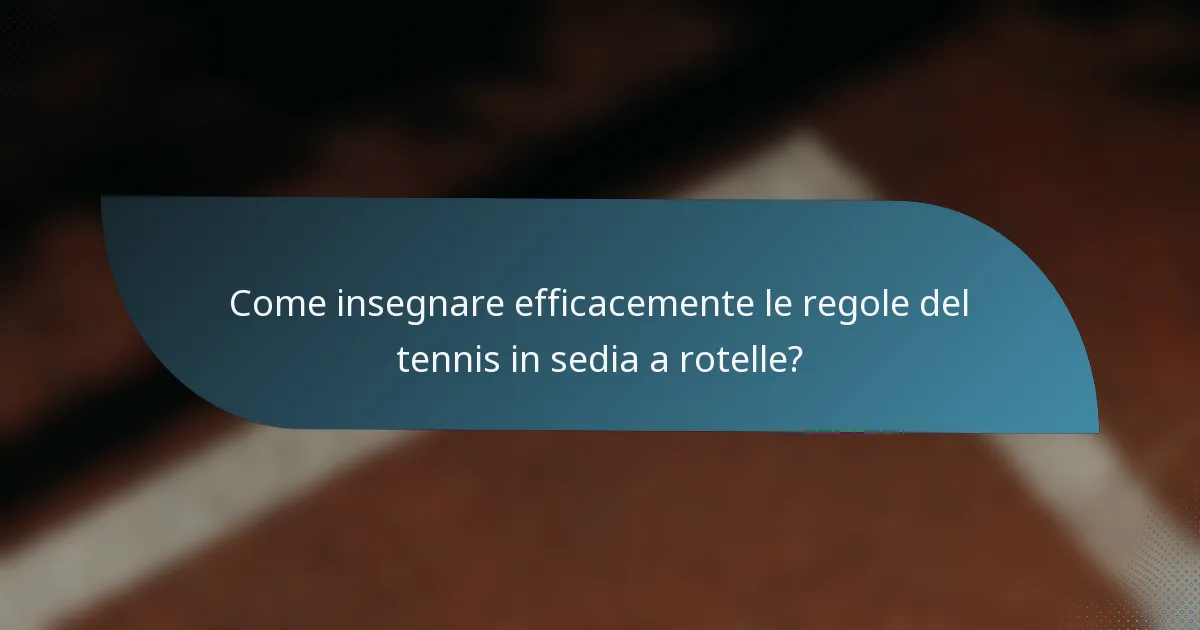 Come insegnare efficacemente le regole del tennis in sedia a rotelle?