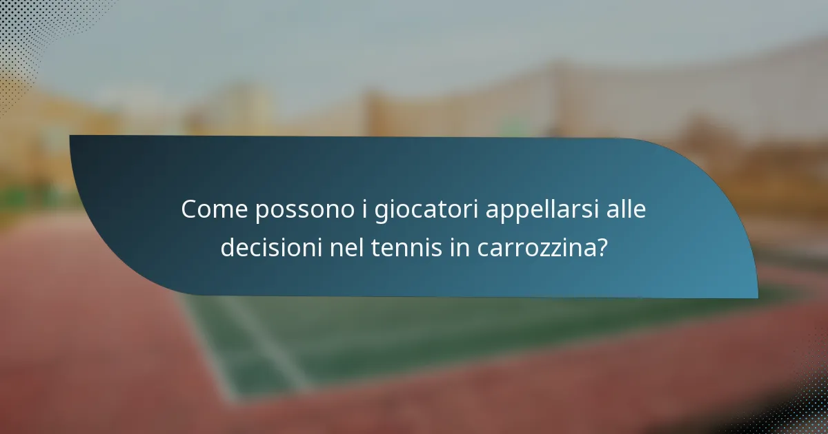 Come possono i giocatori appellarsi alle decisioni nel tennis in carrozzina?