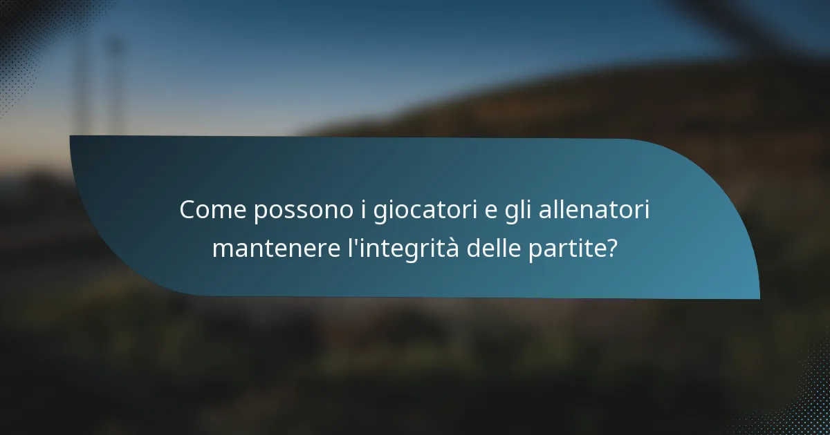 Come possono i giocatori e gli allenatori mantenere l'integrità delle partite?