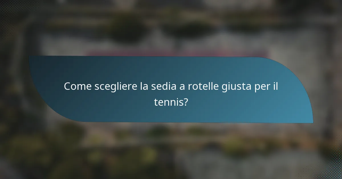 Come scegliere la sedia a rotelle giusta per il tennis?