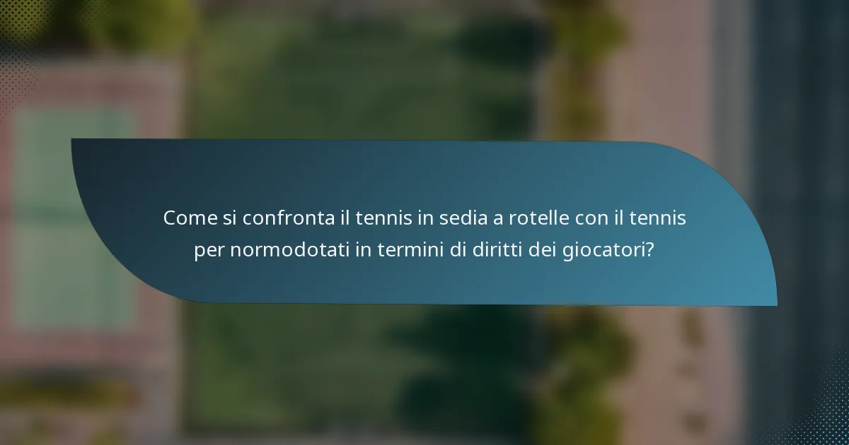 Come si confronta il tennis in sedia a rotelle con il tennis per normodotati in termini di diritti dei giocatori?