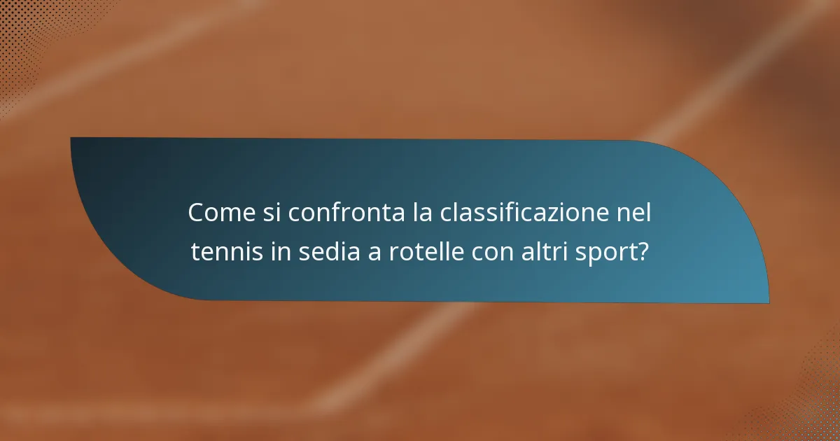 Come si confronta la classificazione nel tennis in sedia a rotelle con altri sport?