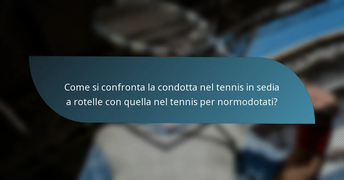Come si confronta la condotta nel tennis in sedia a rotelle con quella nel tennis per normodotati?