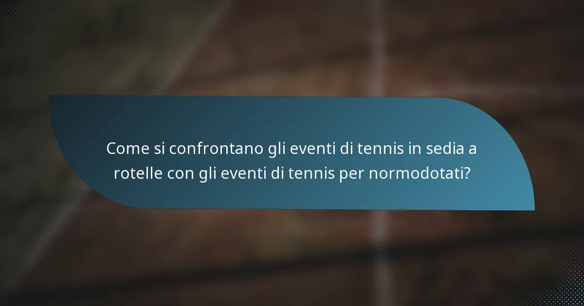 Come si confrontano gli eventi di tennis in sedia a rotelle con gli eventi di tennis per normodotati?