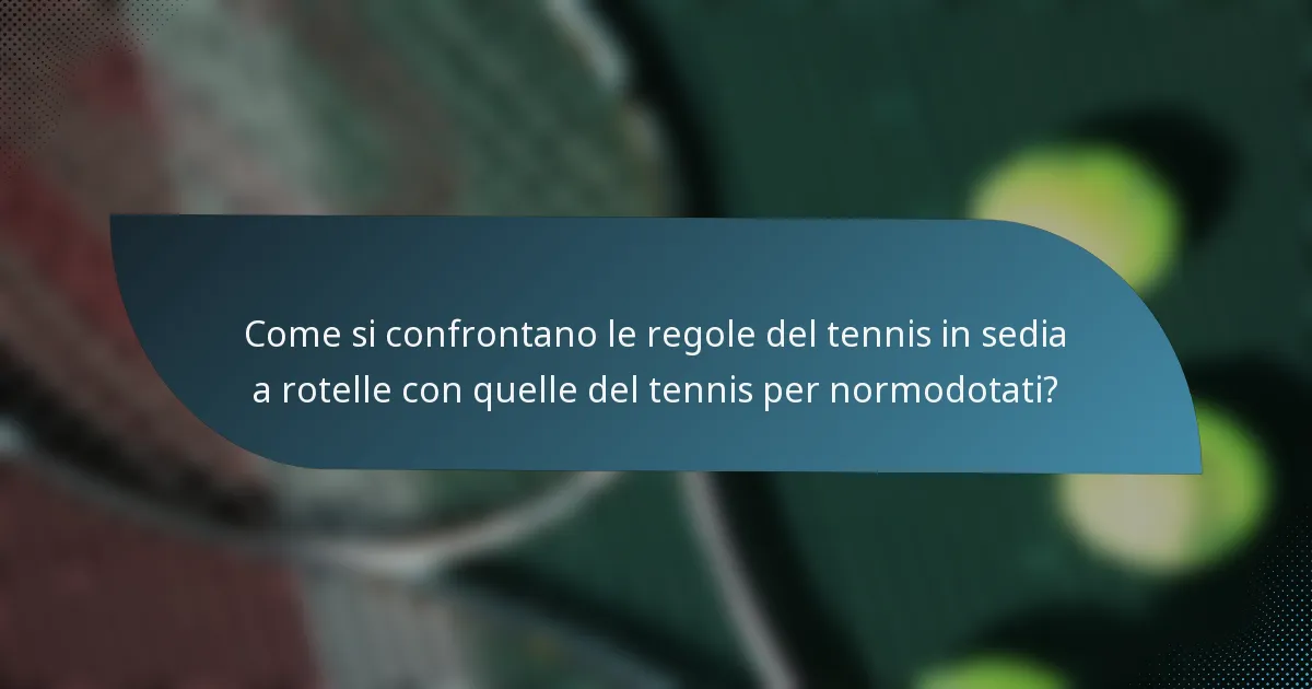 Come si confrontano le regole del tennis in sedia a rotelle con quelle del tennis per normodotati?