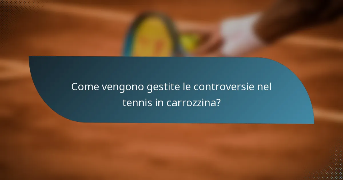 Come vengono gestite le controversie nel tennis in carrozzina?