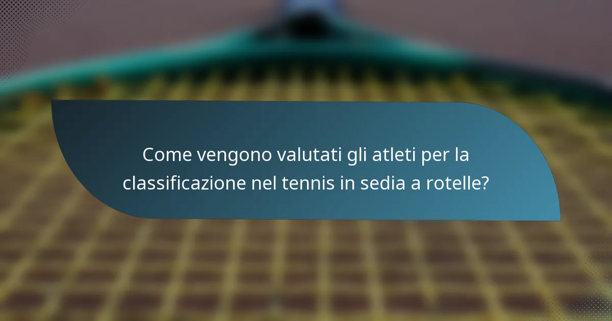 Come vengono valutati gli atleti per la classificazione nel tennis in sedia a rotelle?