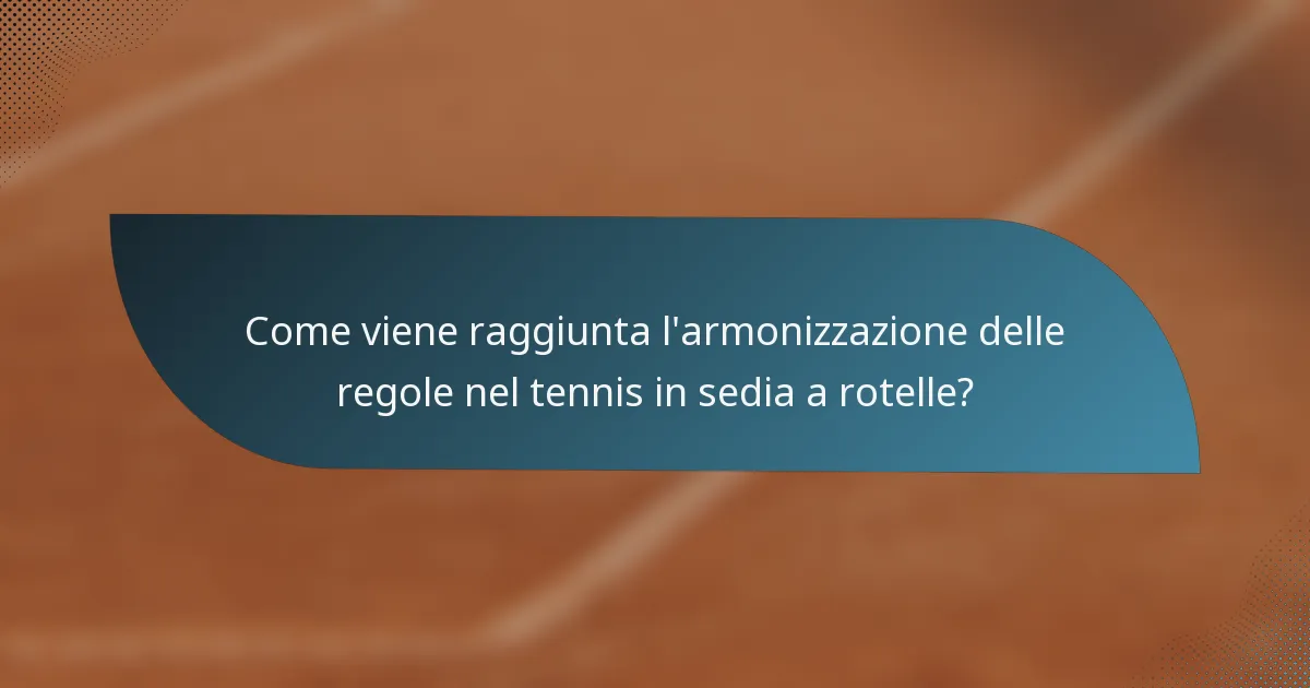 Come viene raggiunta l'armonizzazione delle regole nel tennis in sedia a rotelle?