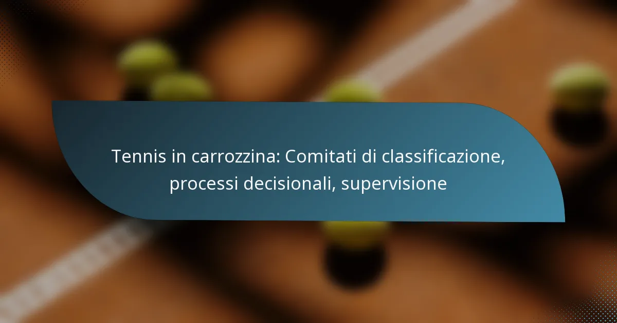 Tennis in carrozzina: Comitati di classificazione, processi decisionali, supervisione