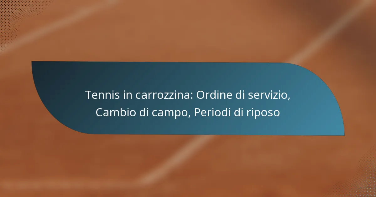 Tennis in carrozzina: Ordine di servizio, Cambio di campo, Periodi di riposo