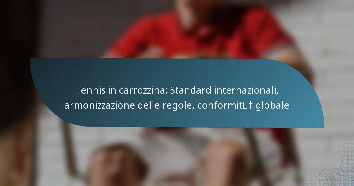Tennis in carrozzina: Standard internazionali, armonizzazione delle regole, conformità globale