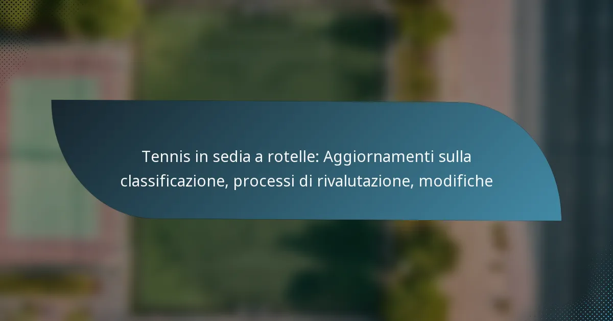 Tennis in sedia a rotelle: Aggiornamenti sulla classificazione, processi di rivalutazione, modifiche
