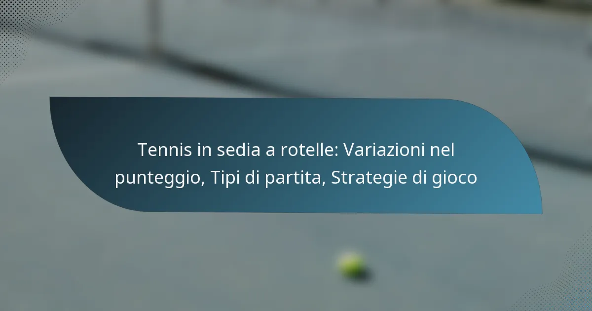 Tennis in sedia a rotelle: Variazioni nel punteggio, Tipi di partita, Strategie di gioco