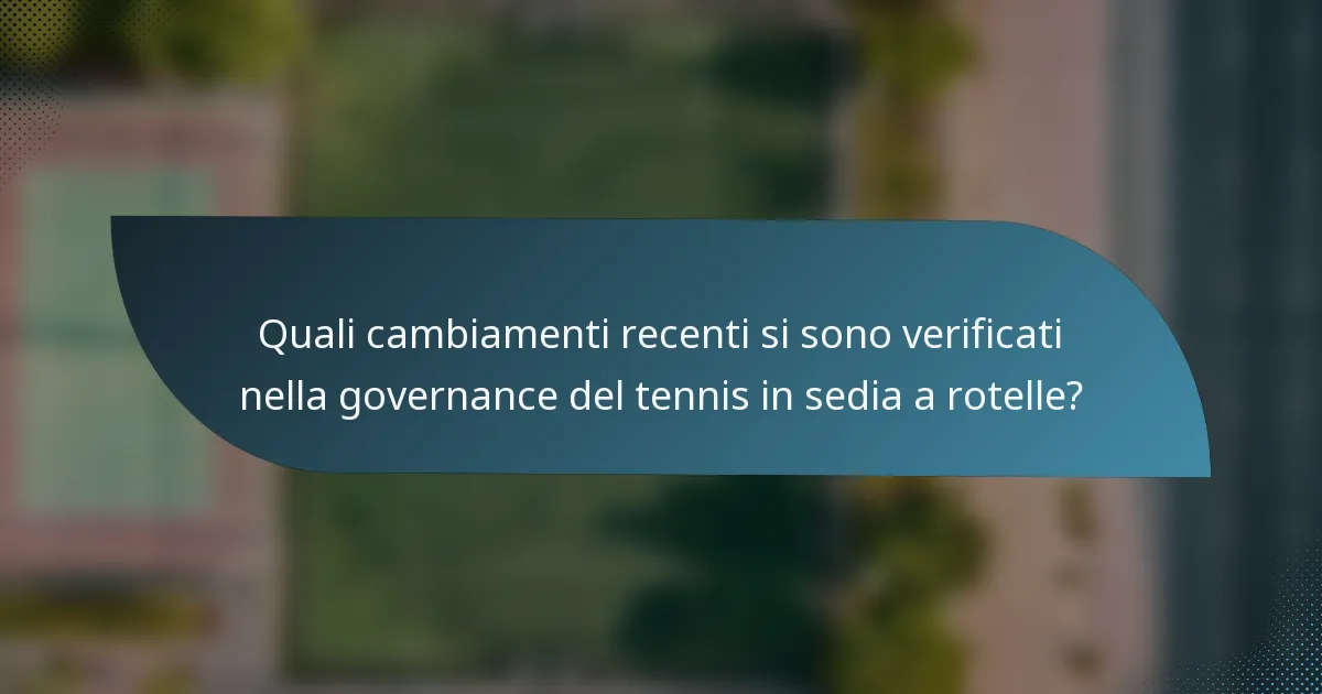 Quali cambiamenti recenti si sono verificati nella governance del tennis in sedia a rotelle?
