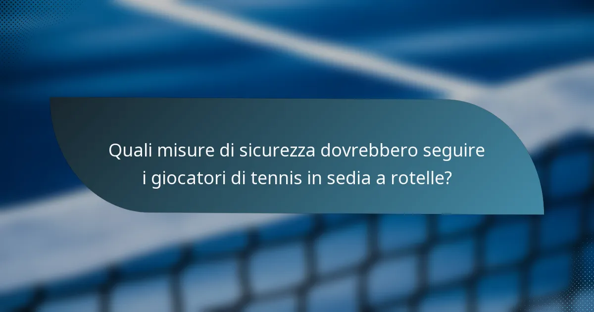 Quali misure di sicurezza dovrebbero seguire i giocatori di tennis in sedia a rotelle?