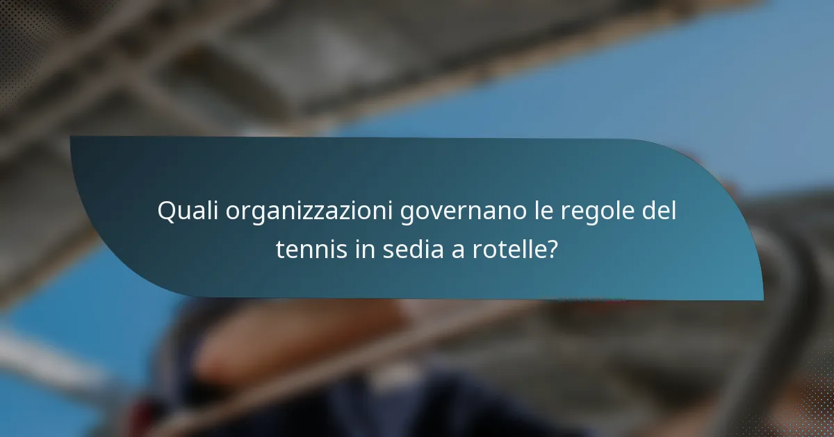 Quali organizzazioni governano le regole del tennis in sedia a rotelle?