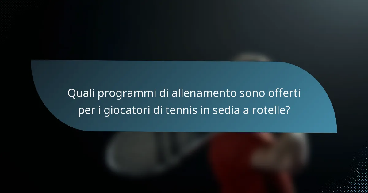 Quali programmi di allenamento sono offerti per i giocatori di tennis in sedia a rotelle?