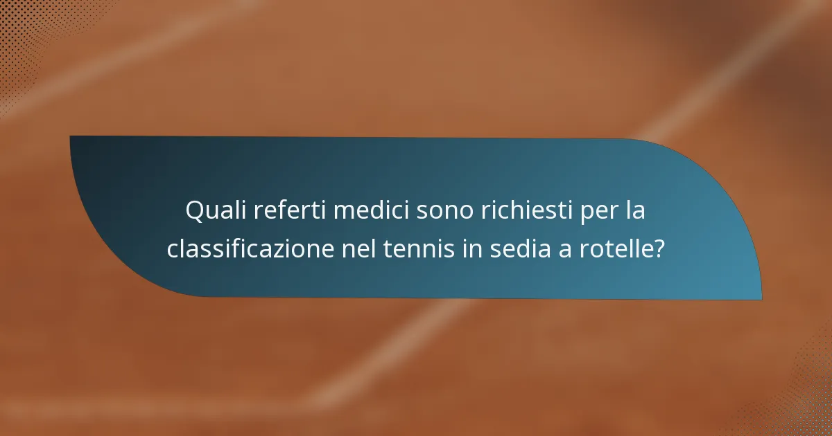 Quali referti medici sono richiesti per la classificazione nel tennis in sedia a rotelle?
