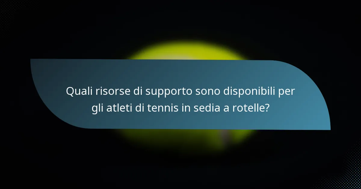 Quali risorse di supporto sono disponibili per gli atleti di tennis in sedia a rotelle?