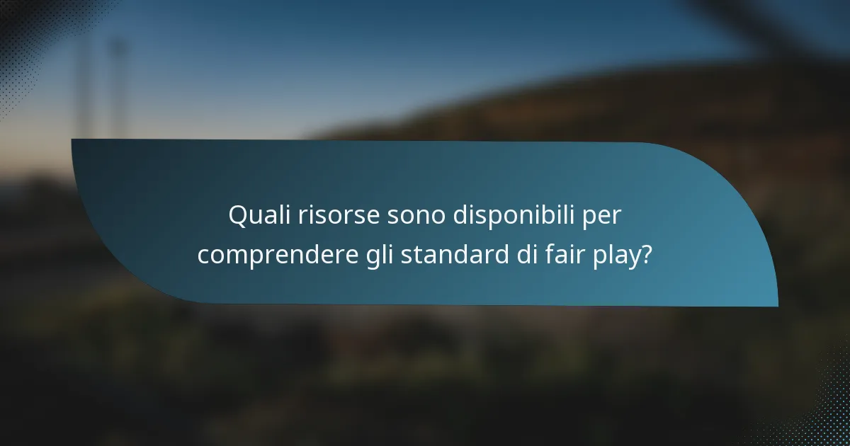 Quali risorse sono disponibili per comprendere gli standard di fair play?