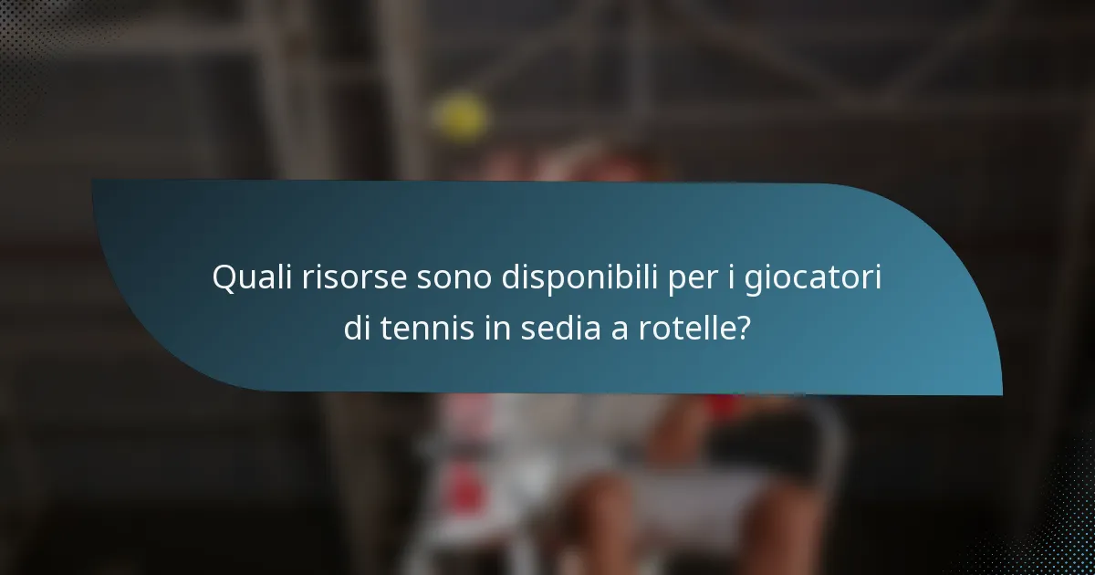 Quali risorse sono disponibili per i giocatori di tennis in sedia a rotelle?
