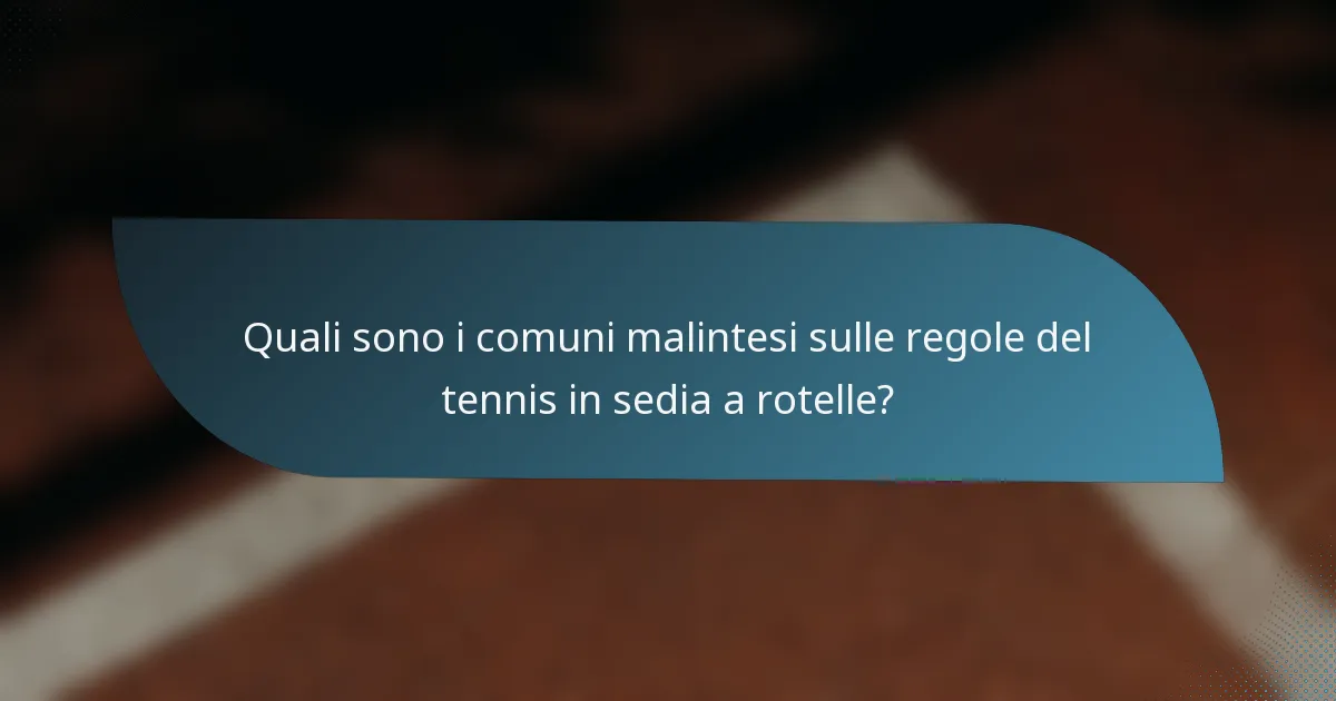 Quali sono i comuni malintesi sulle regole del tennis in sedia a rotelle?