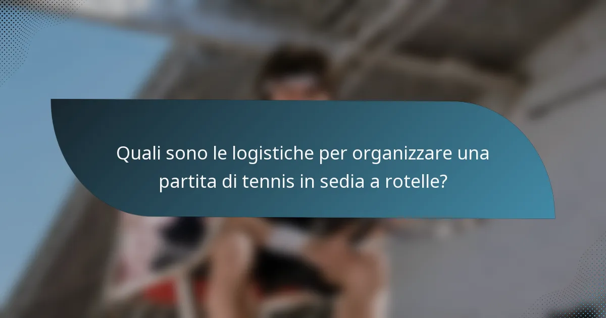 Quali sono le logistiche per organizzare una partita di tennis in sedia a rotelle?