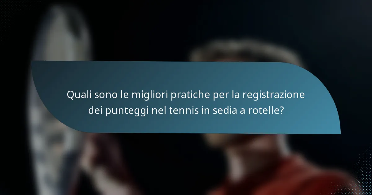 Quali sono le migliori pratiche per la registrazione dei punteggi nel tennis in sedia a rotelle?