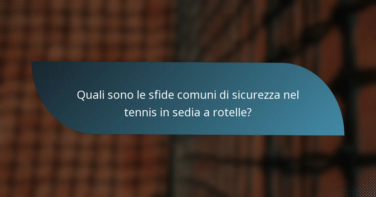 Quali sono le sfide comuni di sicurezza nel tennis in sedia a rotelle?