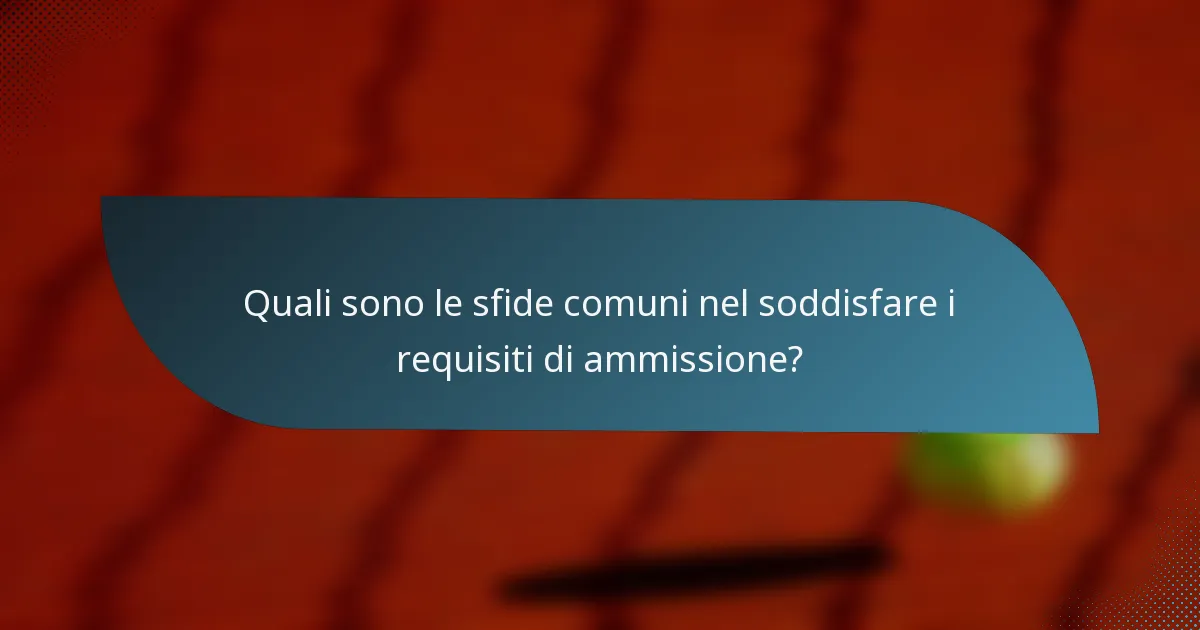 Quali sono le sfide comuni nel soddisfare i requisiti di ammissione?