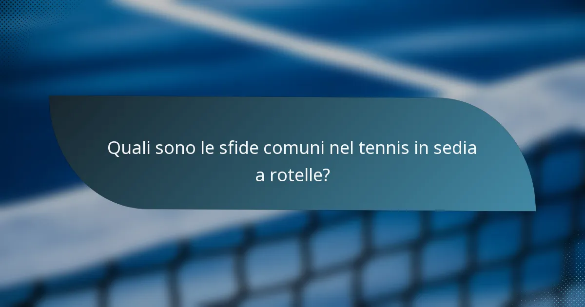Quali sono le sfide comuni nel tennis in sedia a rotelle?