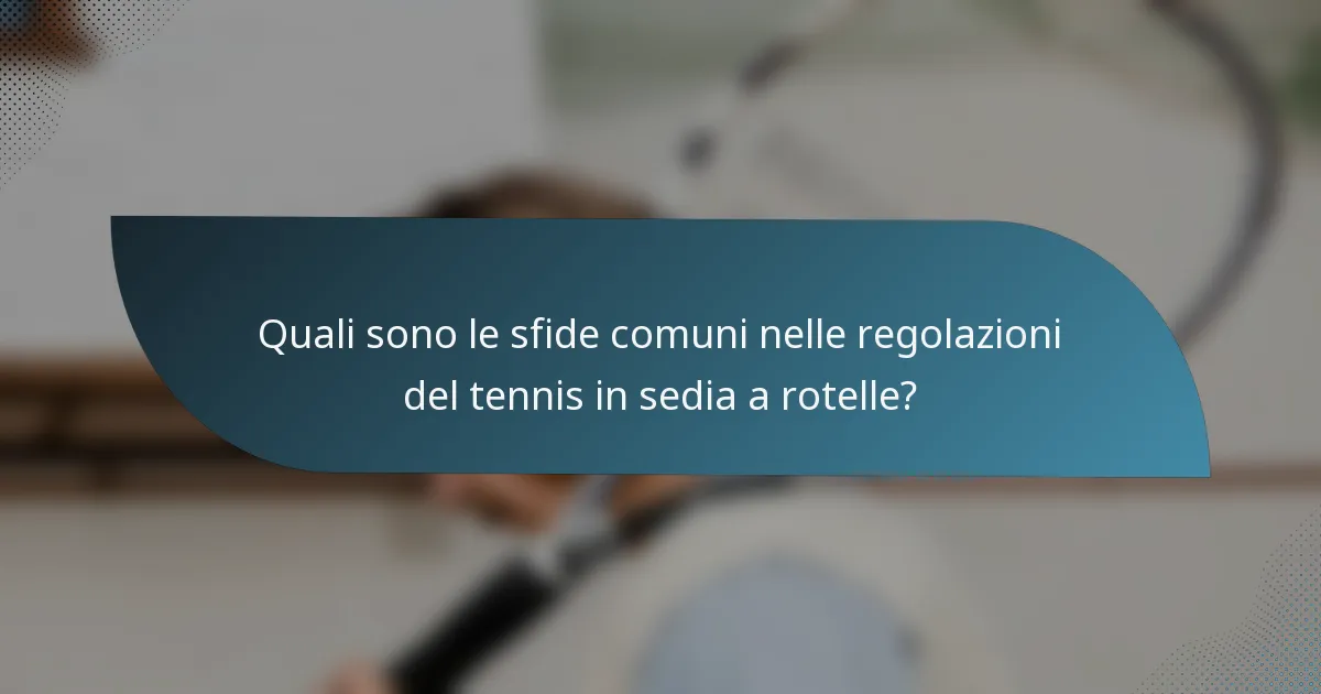Quali sono le sfide comuni nelle regolazioni del tennis in sedia a rotelle?