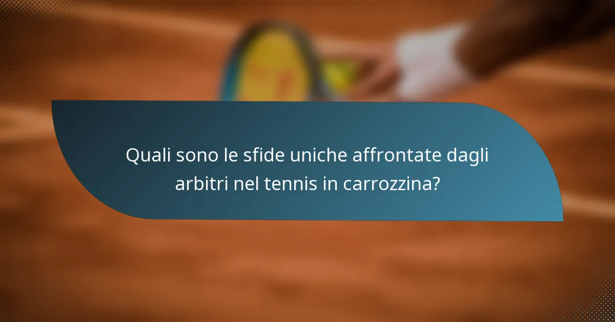 Quali sono le sfide uniche affrontate dagli arbitri nel tennis in carrozzina?