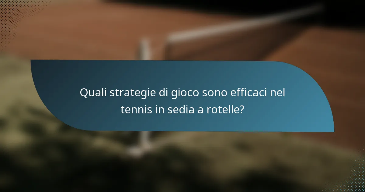 Quali strategie di gioco sono efficaci nel tennis in sedia a rotelle?