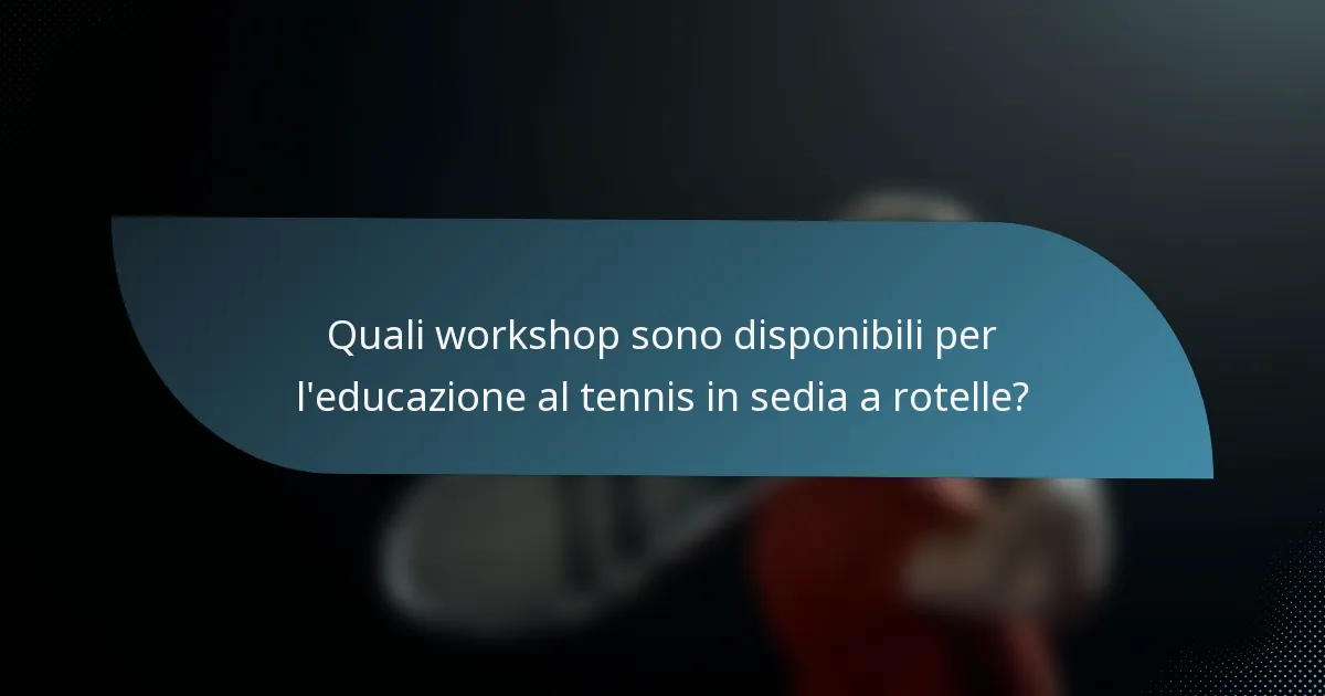 Quali workshop sono disponibili per l'educazione al tennis in sedia a rotelle?